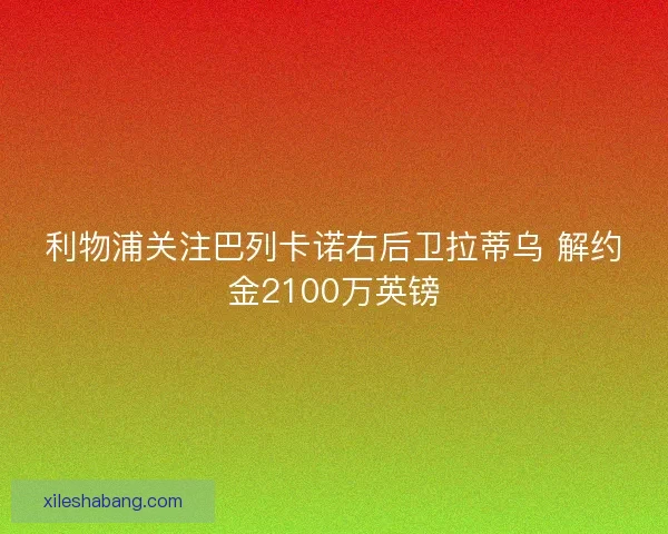 利物浦关注巴列卡诺右后卫拉蒂乌 解约金2100万英镑